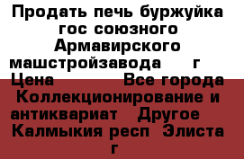 Продать печь буржуйка гос.союзного Армавирского машстройзавода 195■г   › Цена ­ 8 990 - Все города Коллекционирование и антиквариат » Другое   . Калмыкия респ.,Элиста г.